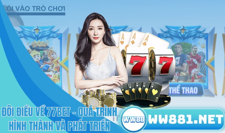 77bet - Địa Điểm Cá Cược Được Người Việt Tìm Kiếm 1 Đôi điều về 77bet – Quá trình hình thành và phát triển